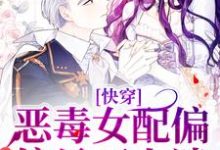小说《快穿:恶毒女配偏偏是万人迷》章节阅读-个性文学