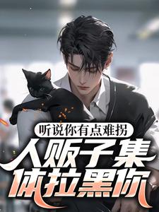 听说你有点难拐，人贩子集体拉黑你这本小说怎么样？免费在线阅读试试