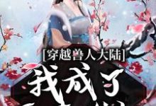 穿越兽人大陆,我成了恶毒雌性小说有没有完结版在线?-个性文学