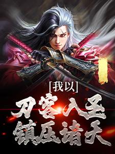 我以刀客入圣，镇压诸天！李长风，我以刀客入圣，镇压诸天！章节在线阅读