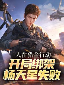 求人在猎金行动，开局绑架杨天星失败小说免费资源