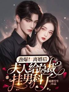 已完结小说《劲爆，离婚后夫人给总裁挂男科了》最新章节