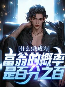 什么！我成为富翁的概率是百分之百小说阅读，什么！我成为富翁的概率是百分之百完结版