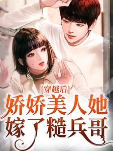 小说《穿越后，娇娇美人她嫁了糙兵哥》在线章节阅读