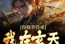 得修罗传承,我在玄天成天骄小说免费阅读-个性文学