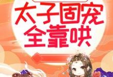 太子妃倾国倾城，太子固宠全靠哄最新章节，太子妃倾国倾城，太子固宠全靠哄章节在线阅读-个性文学