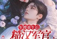 求军嫂重生后，糙汉军官掐药猛宠小说的全文免费阅读链接-个性文学