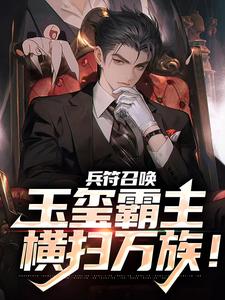 《兵符召唤：玉玺霸主横扫万族！》小说章节在线试读，《兵符召唤：玉玺霸主横扫万族！》最新章节目录