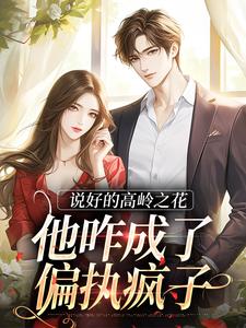 哪里能找到说好的高岭之花，他咋成了偏执疯子小说的最新更新和免费章节？