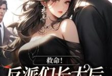 完结版《救命!反派们长大后全说爱我》章节阅读-个性文学