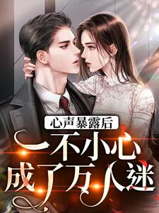 心声暴露后，一不小心成了万人迷免费阅读，心声暴露后，一不小心成了万人迷许诺封焕朝