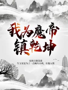 我为魔帝镇乾坤免费阅读，我为魔帝镇乾坤章节目录
