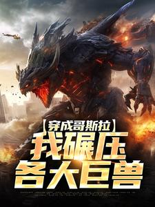 求推荐可以免费阅读穿成哥斯拉，我碾压各大巨兽小说的网站