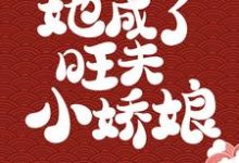 在线免费阅读被浸猪笼后，她成了旺夫小娇娘完整小说-个性文学