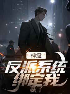 神级反派系统绑定我，赢了！小说阅读，神级反派系统绑定我，赢了！完结版