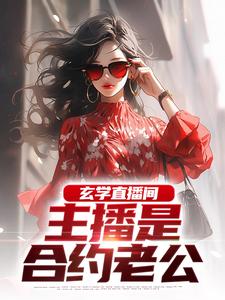 哪里能找到玄学直播间：主播是合约老公小说的全部章节？