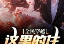 《全民穿越：这里的住所有点潮》小说章节列表免费试读，周文小说在线阅读-个性文学