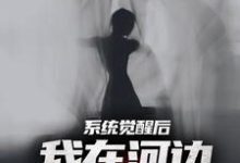 完整版的系统觉醒后,我在河边捞女尸小说在哪里可以免费读到?-个性文学