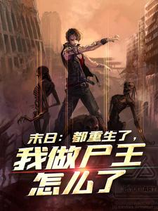 末日：都重生了，我做尸王怎么了这本小说在哪里可以看？哪里有免费试读章节？