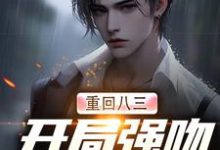 重回八三:开局强吻白月光最新章节,重回八三:开局强吻白月光免费阅读-个性文学