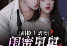 甜撩!诱吻!闺蜜舅舅他又撩又宠小说,甜撩!诱吻!闺蜜舅舅他又撩又宠最新章节-个性文学