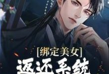 求绑定美女返还系统,开局直接王炸小说的全文免费阅读链接-个性文学