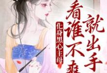 完结版《化身黑心主母,看谁不爽就出手》章节目录在线阅读-个性文学