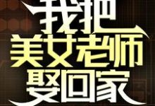 国家分配婚姻,我把美女老师娶回家小说阅读,国家分配婚姻,我把美女老师娶回家完结版-个性文学