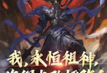 我，永恒祖神，你们也敢诬陷？小说，我，永恒祖神，你们也敢诬陷？最新章节-个性文学