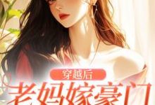 穿越后,老妈嫁豪门,我也嫁!小说有没有完结版在线?-个性文学