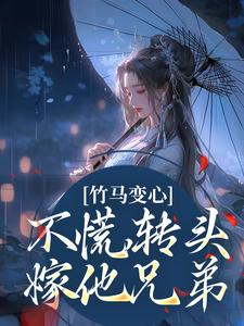 竹马变心？不慌，转头嫁他兄弟小说免费资源，竹马变心？不慌，转头嫁他兄弟在线阅读