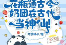 花瓶通古今,奶团在古代当神仙!小说的所有章节都能在哪里免费读到?-个性文学