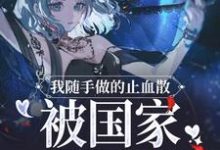 我随手做的止血散,被国家征用了免费阅读,我随手做的止血散,被国家征用了章节目录-个性文学