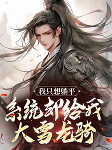 我只想躺平，系统却给我大雪龙骑小说，我只想躺平，系统却给我大雪龙骑免费阅读