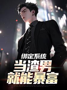 绑定系统，当渣男就能暴富小说，绑定系统，当渣男就能暴富免费阅读