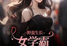 野蛮生长!女学霸她甩了校草小说有没有完整的免费版本在线阅读?-个性文学