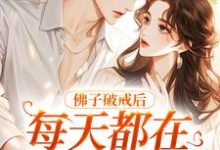 佛子破戒后，每天都在破防吃醋小说，佛子破戒后，每天都在破防吃醋最新章节-个性文学