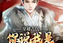 穿越古代,你说我是大明继承人?小说的免费电子版在哪里可以下载或阅读?-个性文学
