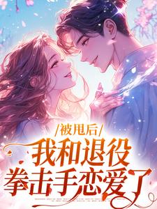 被甩后，我和退役拳击手恋爱了这本小说在哪里可以看？哪里有免费试读章节？