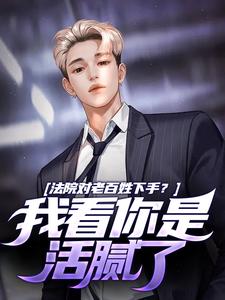 小说《法院对老百姓下手？我看你是活腻了》在线章节阅读