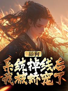 舔狗系统掉线后，我被娇宠了这本小说怎么样？免费在线阅读试试