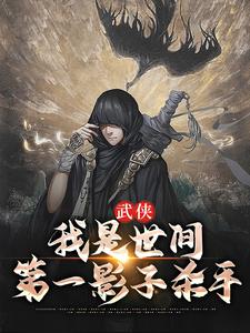 《武侠：我是世间第一影子杀手》小说章节在线试读，《武侠：我是世间第一影子杀手》最新章节目录