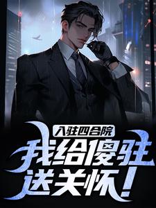 入驻四合院，我给傻驻送关怀！李建军何雨柱小说完结版章节在线阅读