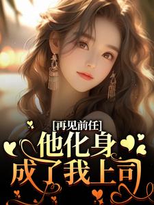 小说《再见前任，他化身成了我上司？》章节阅读