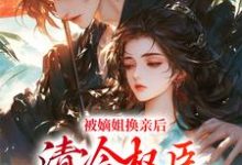 柳芙小说在线章节免费阅读(被嫡姐换亲后,清冷权臣宠上天无弹窗无删减)-个性文学