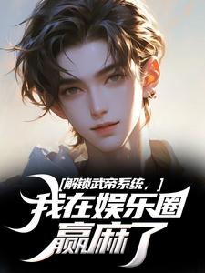 王阳小说完结版在线阅读，解锁武帝系统，我在娱乐圈赢麻了免费看