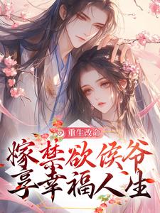哪里能找到重生改命，嫁禁欲侯爷享幸福人生小说的全部章节？
