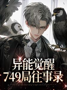 异能觉醒，749局往事录林白欧阳夏薇小说大结局免费试读