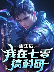 重生后，我在七零搞科研小说，重生后，我在七零搞科研章节在线阅读
