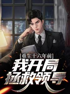 重生十六年前，我开局拯救领导这本小说在哪里可以看？哪里有免费试读章节？